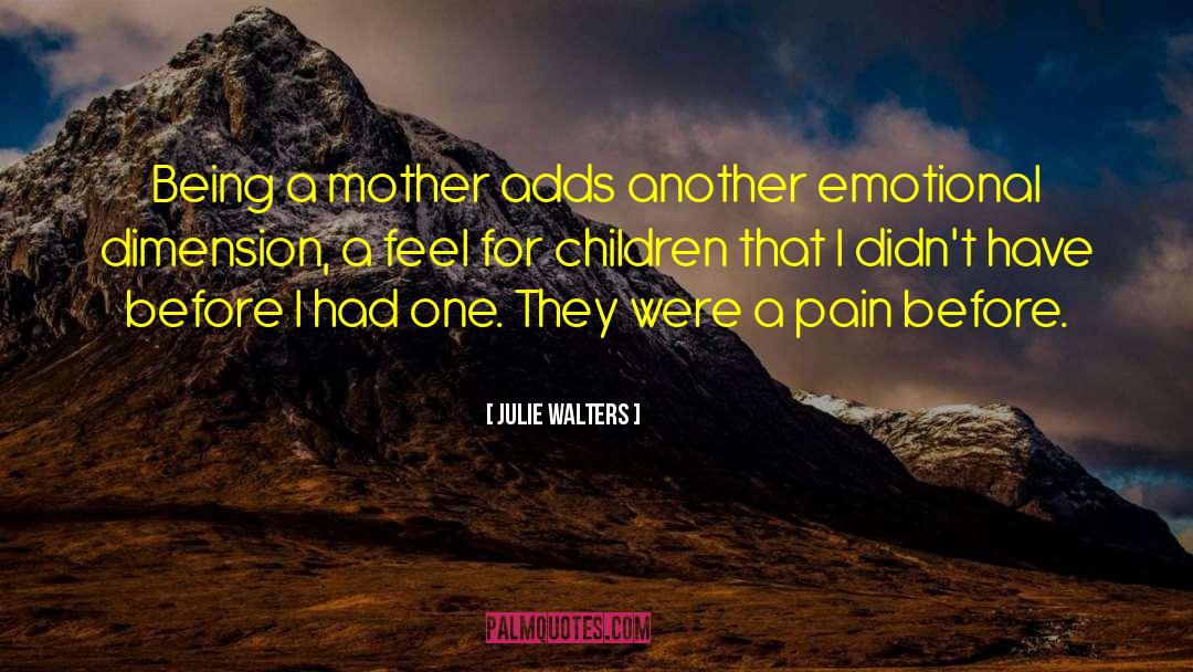 Julie Walters Quotes: Being a mother adds another