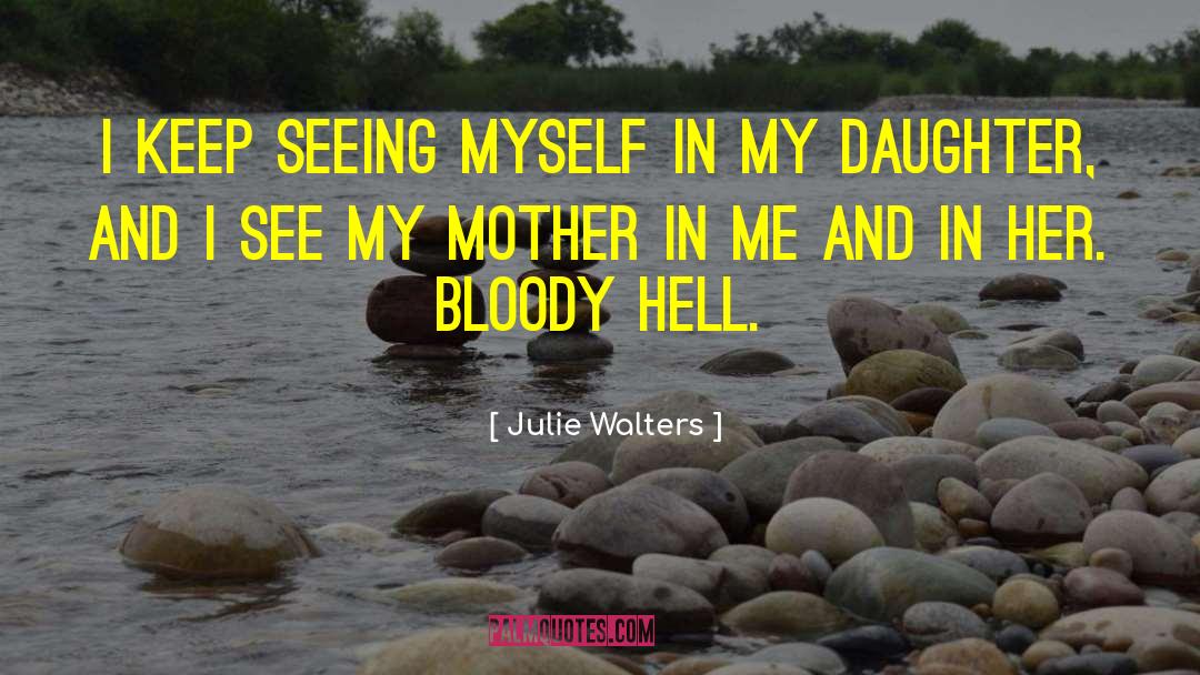 Julie Walters Quotes: I keep seeing myself in