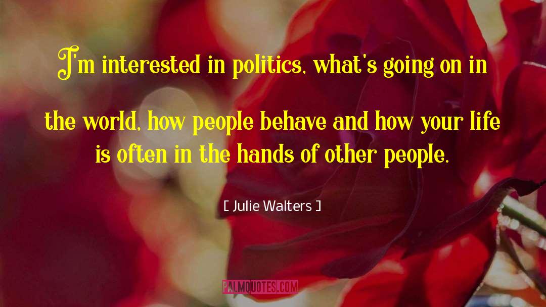 Julie Walters Quotes: I'm interested in politics, what's