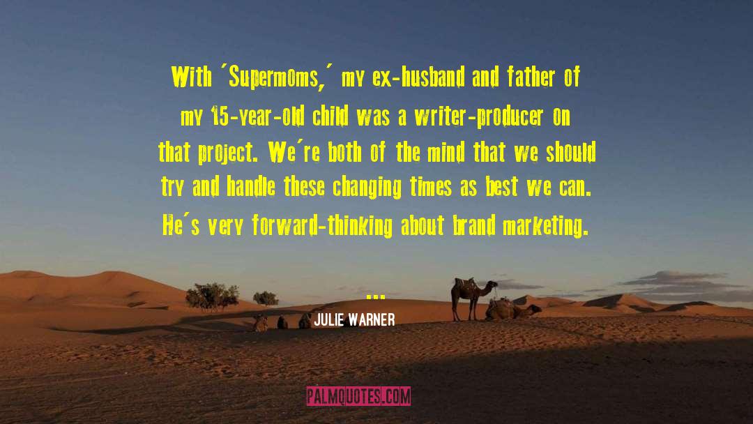 Julie Warner Quotes: With 'Supermoms,' my ex-husband and