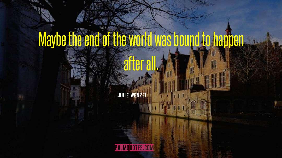 Julie Wenzel Quotes: Maybe the end of the