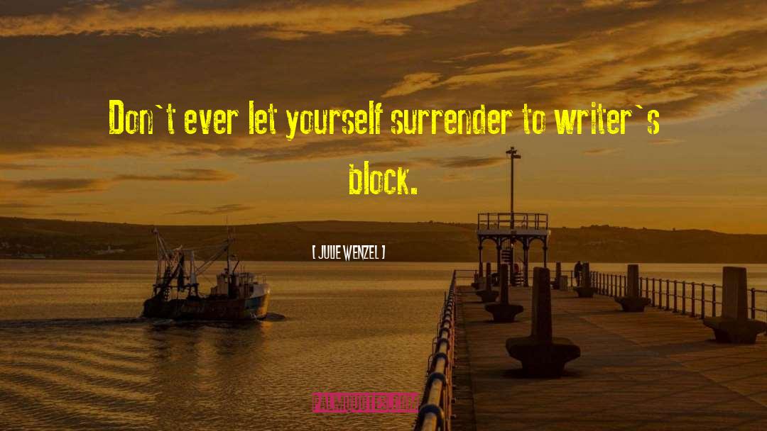 Julie Wenzel Quotes: Don't ever let yourself surrender
