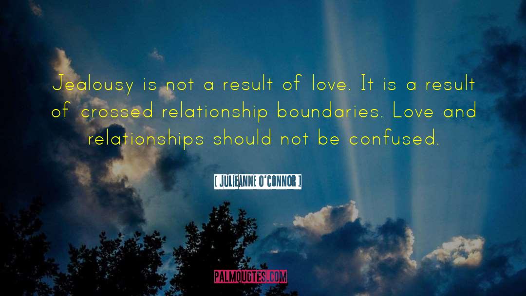 Julieanne O'Connor Quotes: Jealousy is not a result