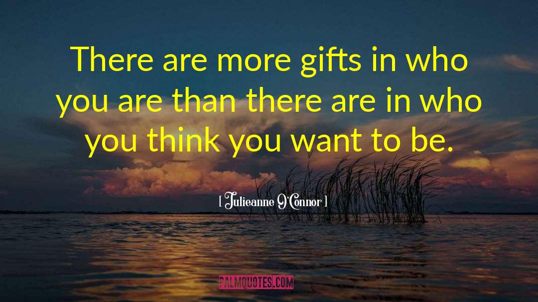 Julieanne O'Connor Quotes: There are more gifts in