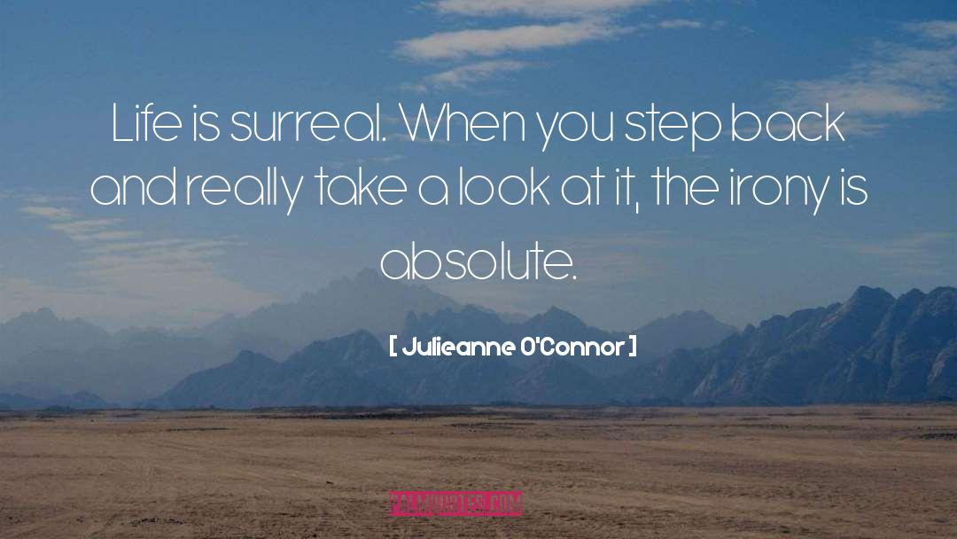 Julieanne O'Connor Quotes: Life is surreal. When you