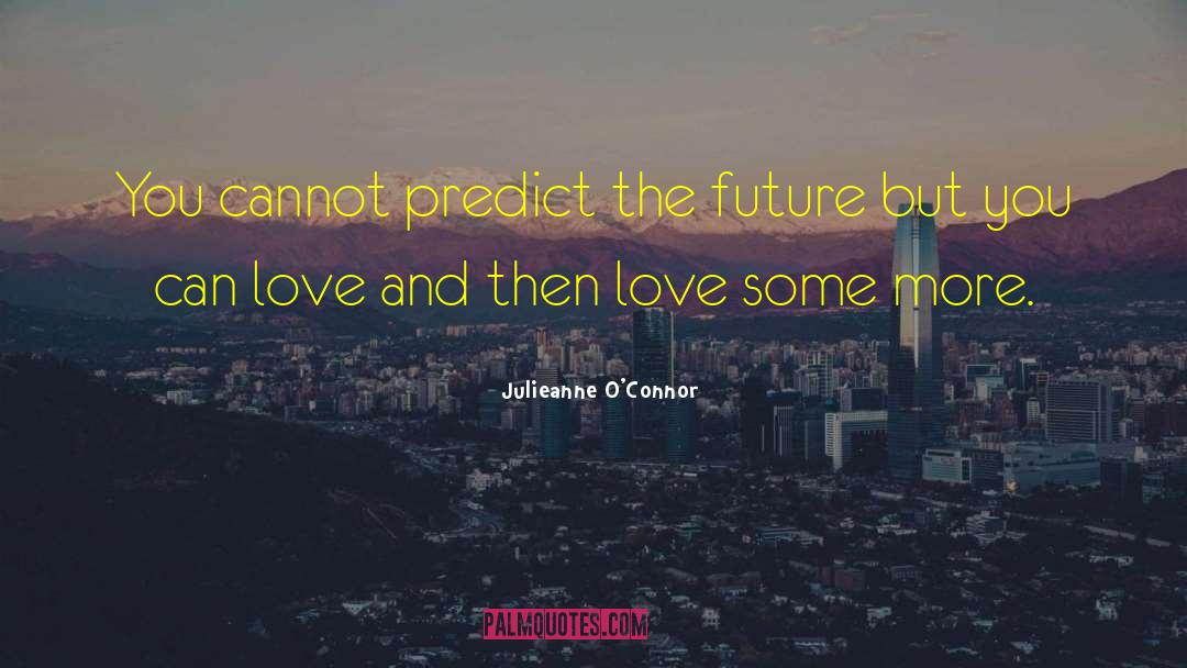 Julieanne O'Connor Quotes: You cannot predict the future
