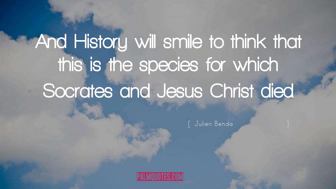 Julien Benda Quotes: And History will smile to