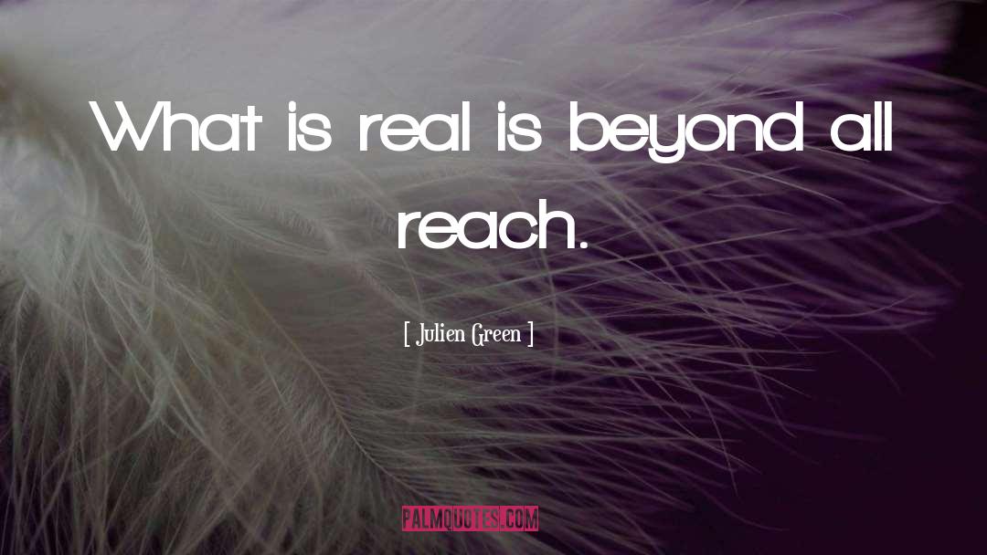 Julien Green Quotes: What is real is beyond