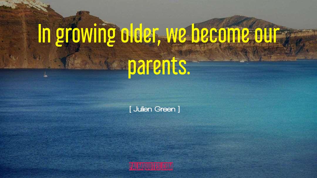 Julien Green Quotes: In growing older, we become