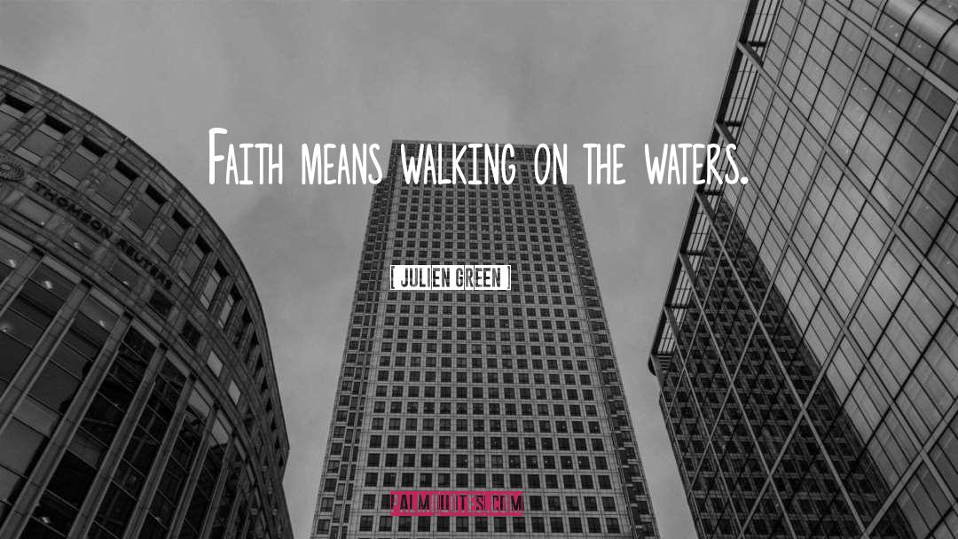 Julien Green Quotes: Faith means walking on the