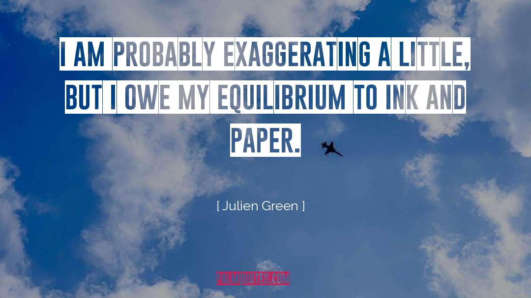 Julien Green Quotes: I am probably exaggerating a