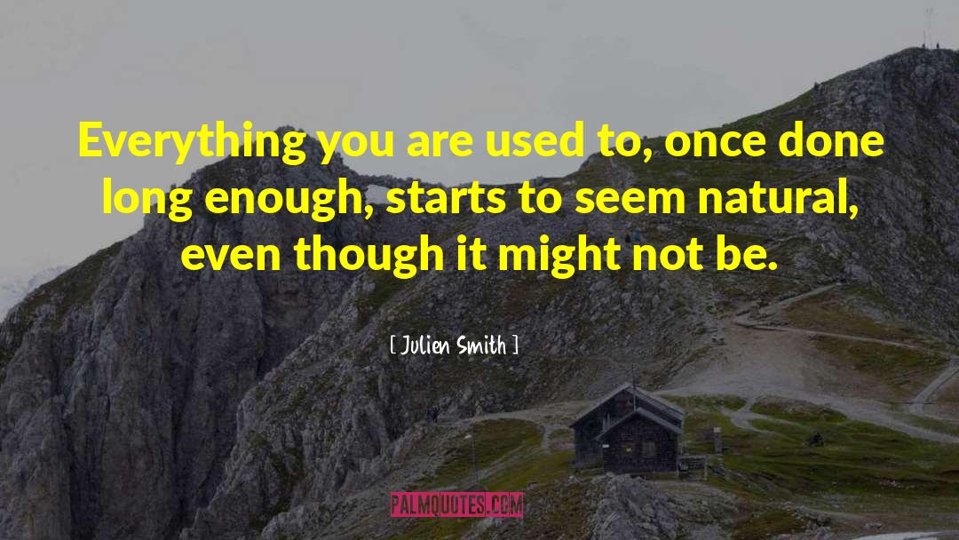 Julien Smith Quotes: Everything you are used to,