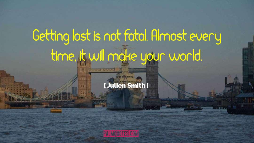 Julien Smith Quotes: Getting lost is not fatal.