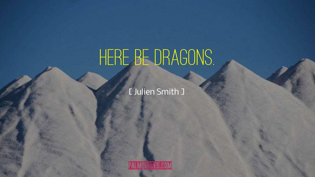 Julien Smith Quotes: Here be dragons.