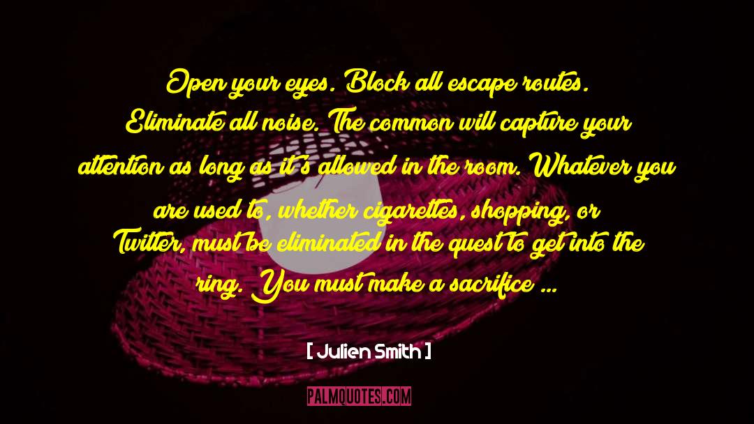 Julien Smith Quotes: Open your eyes. Block all