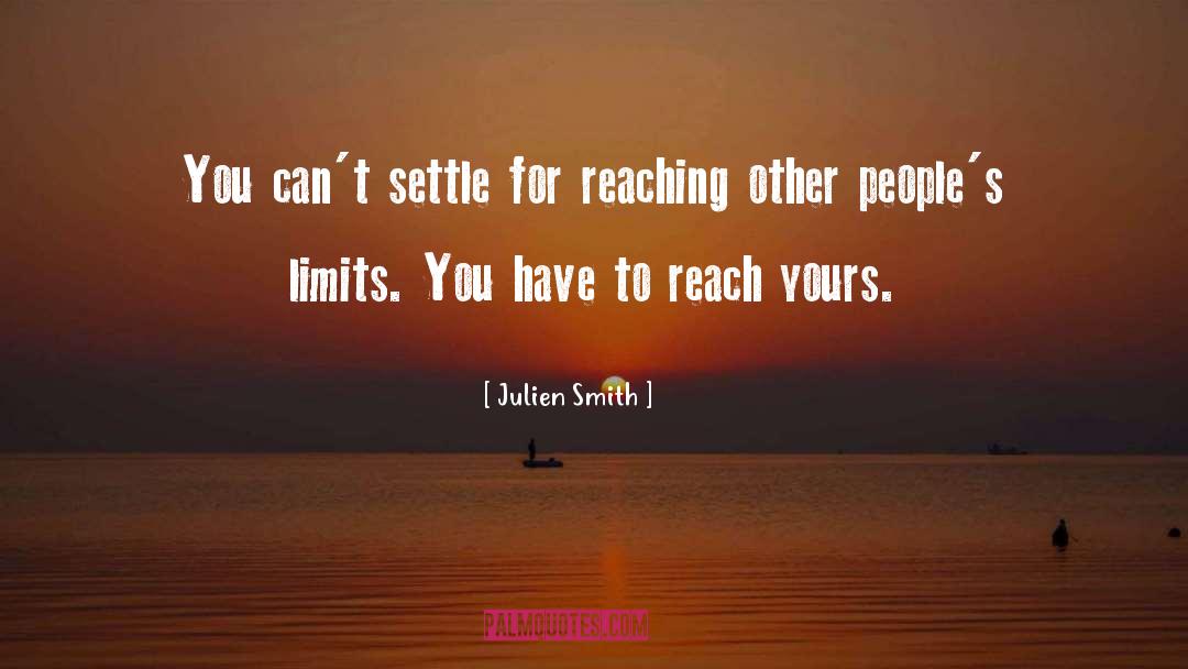 Julien Smith Quotes: You can't settle for reaching