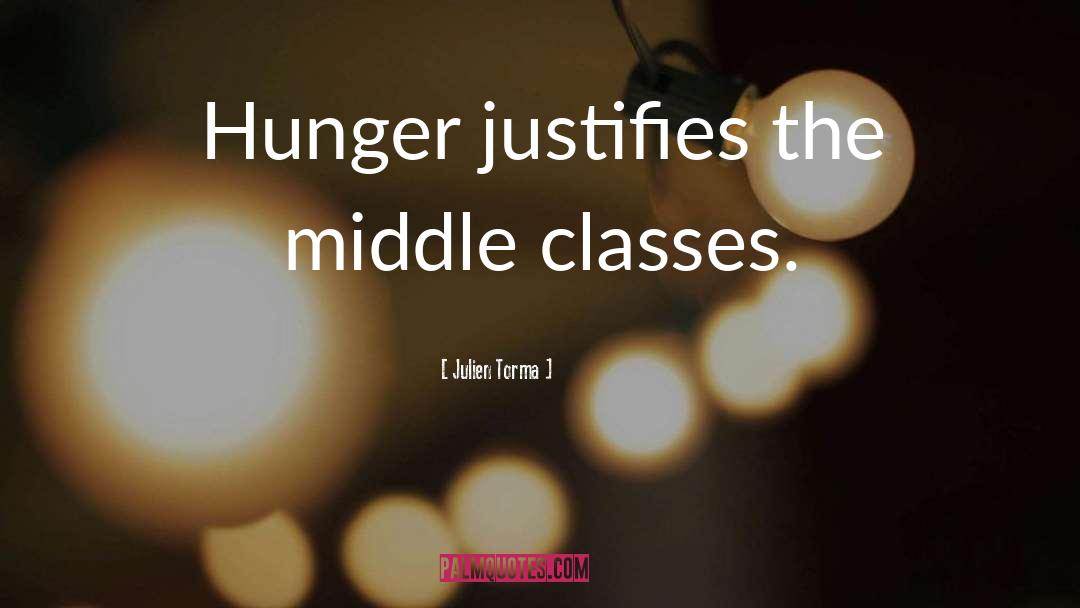 Julien Torma Quotes: Hunger justifies the middle classes.