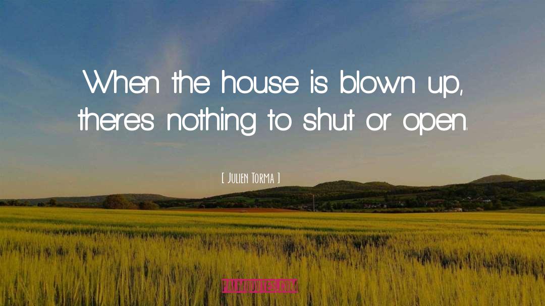 Julien Torma Quotes: When the house is blown