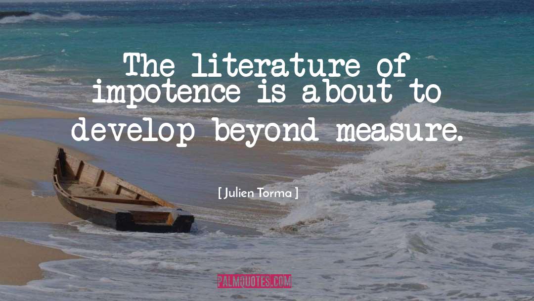 Julien Torma Quotes: The literature of impotence is