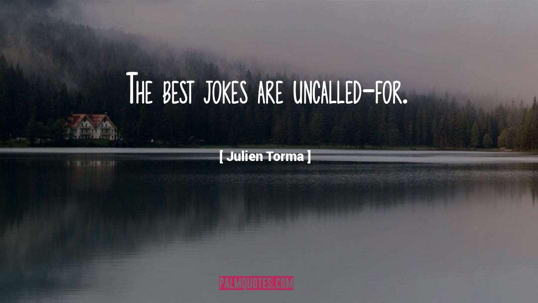 Julien Torma Quotes: The best jokes are uncalled-for.