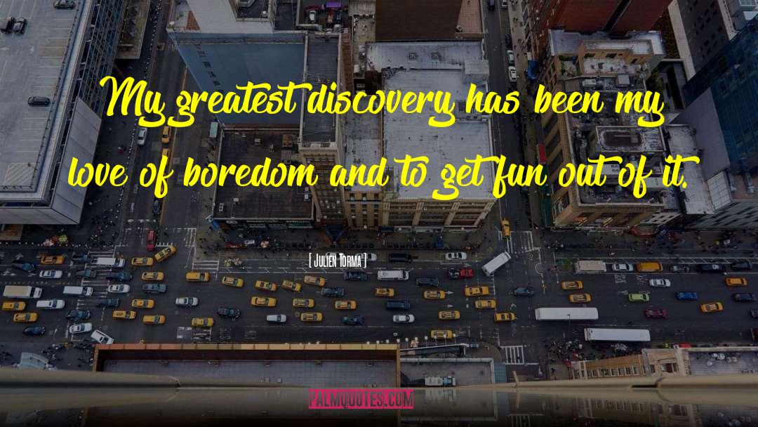 Julien Torma Quotes: My greatest discovery has been