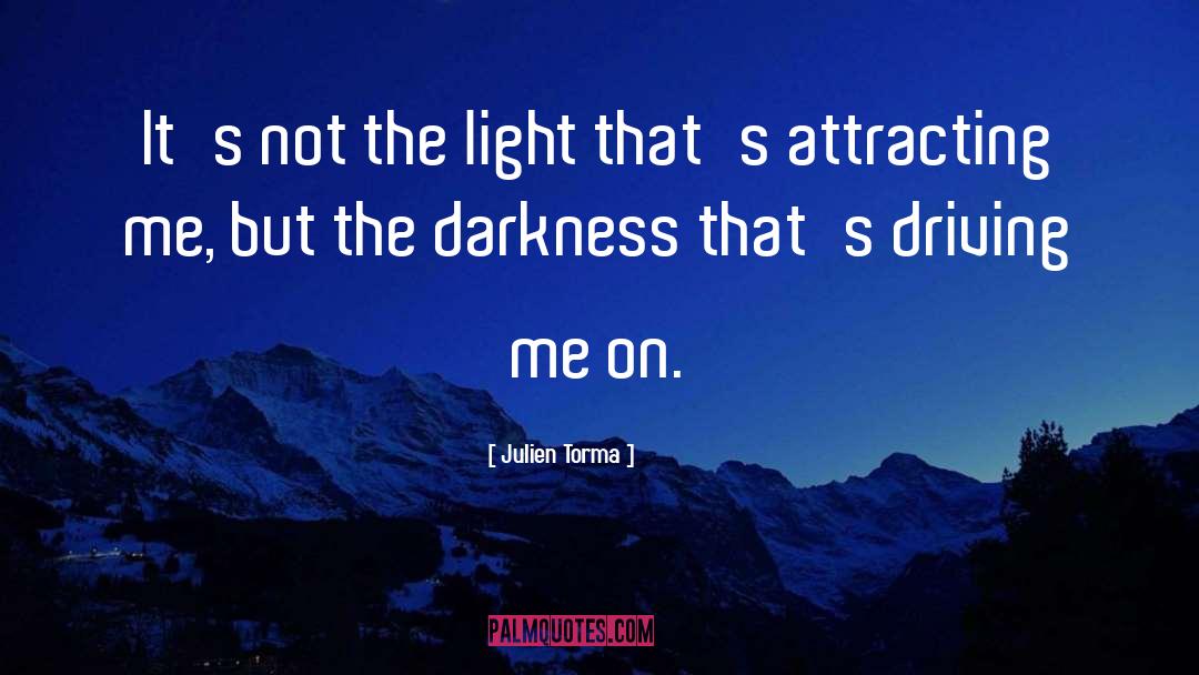 Julien Torma Quotes: It's not the light that's