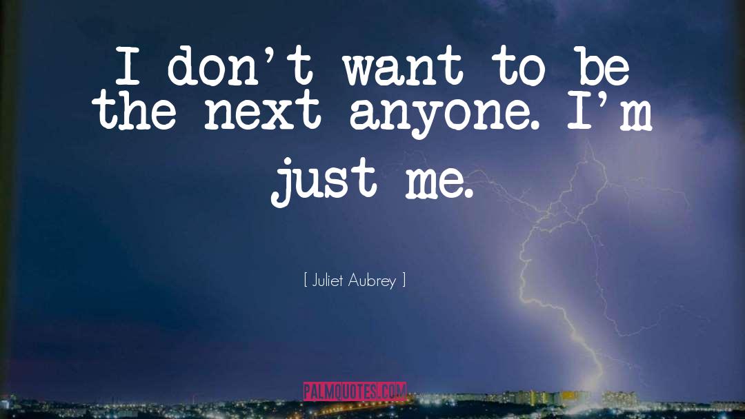 Juliet Aubrey Quotes: I don't want to be