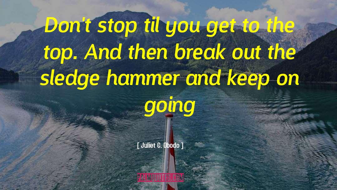 Juliet C. Obodo Quotes: Don't stop til you get