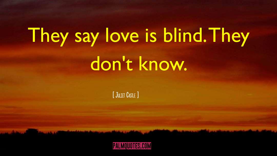 Juliet Castle Quotes: They say love is blind.
