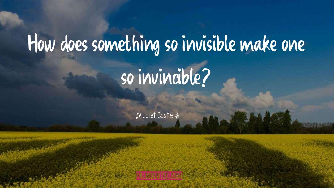 Juliet Castle Quotes: How does something so invisible