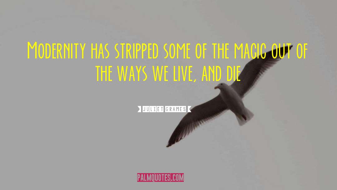 Juliet Grames Quotes: Modernity has stripped some of