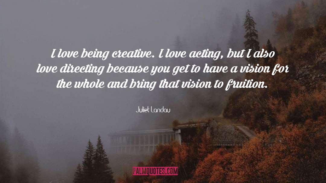 Juliet Landau Quotes: I love being creative. I