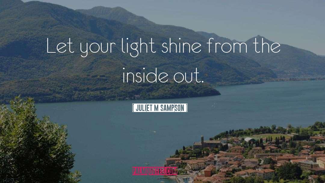 Juliet M. Sampson Quotes: Let your light shine from