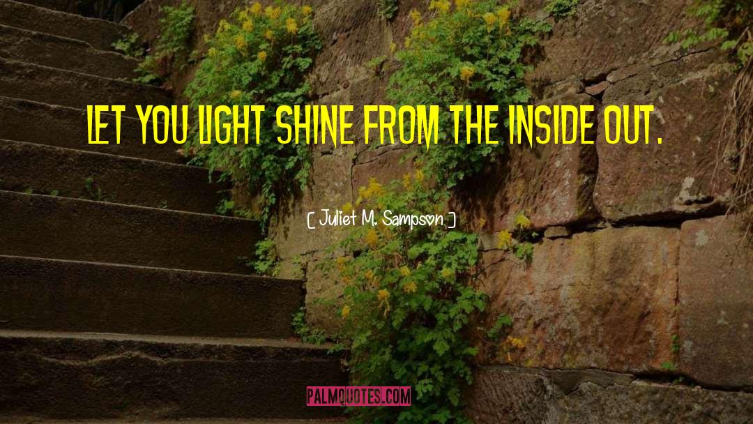 Juliet M. Sampson Quotes: Let you light shine from