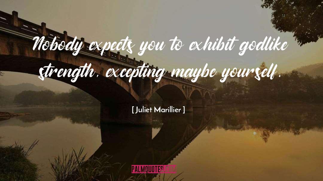 Juliet Marillier Quotes: Nobody expects you to exhibit