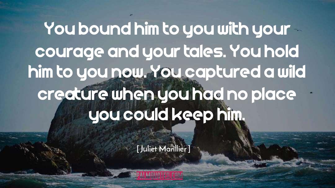 Juliet Marillier Quotes: You bound him to you