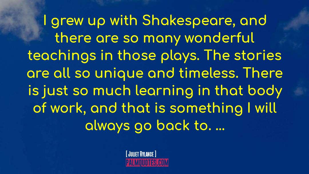 Juliet Rylance Quotes: I grew up with Shakespeare,