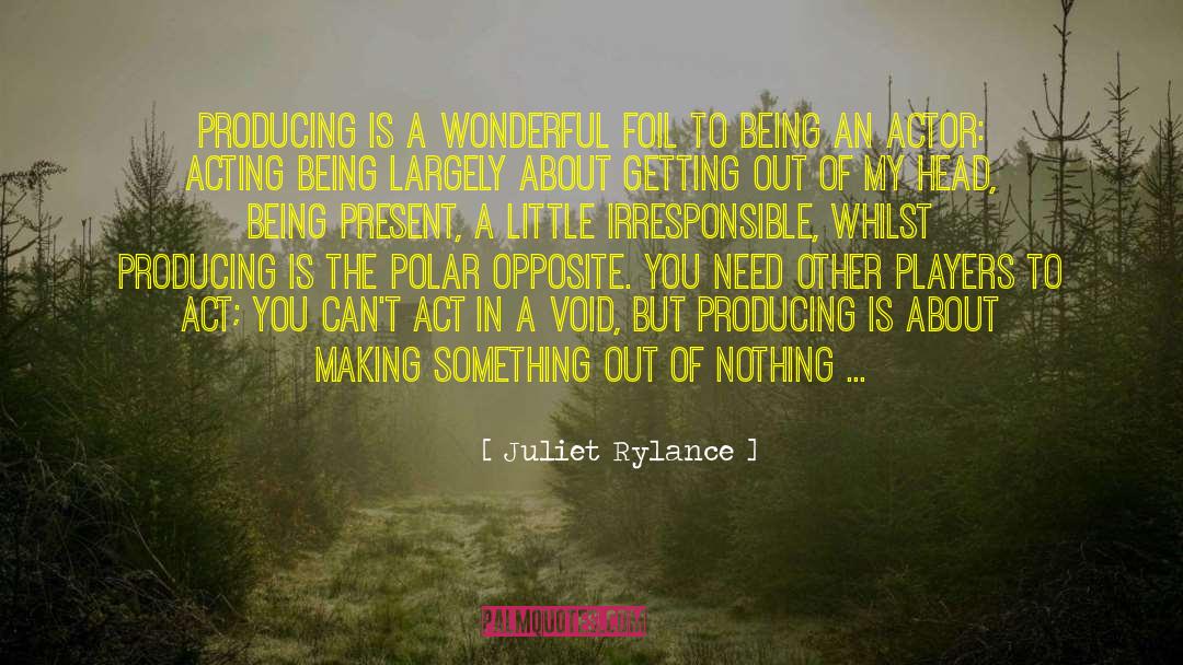 Juliet Rylance Quotes: Producing is a wonderful foil