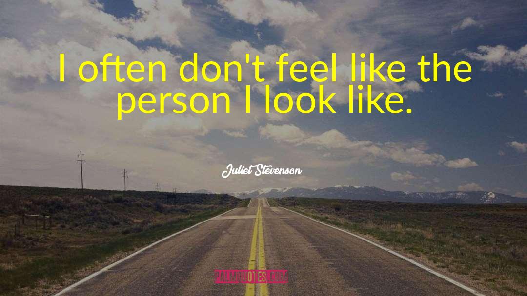 Juliet Stevenson Quotes: I often don't feel like
