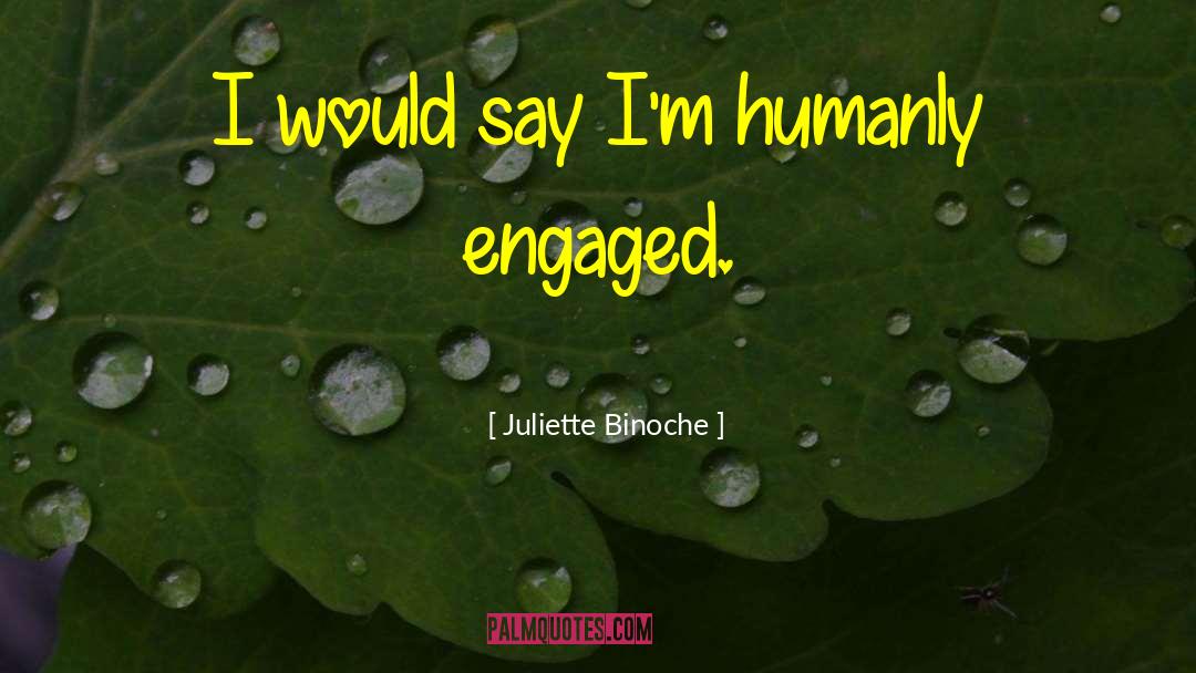 Juliette Binoche Quotes: I would say I'm humanly