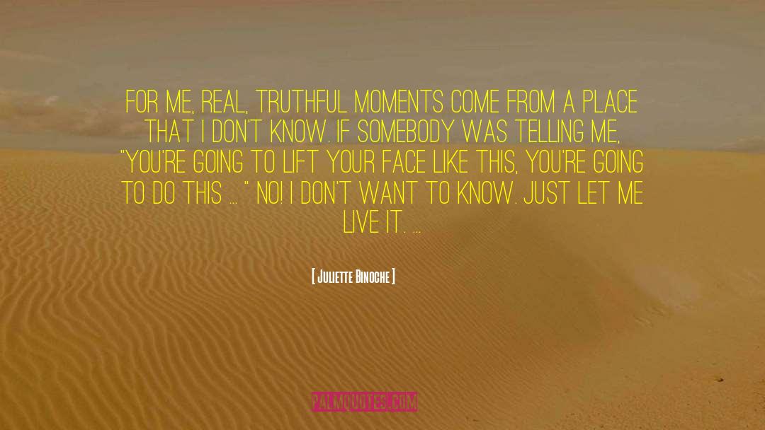 Juliette Binoche Quotes: For me, real, truthful moments