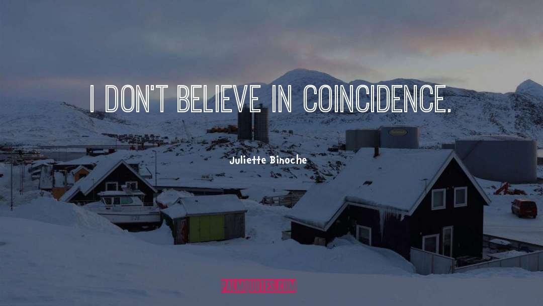 Juliette Binoche Quotes: I don't believe in coincidence.