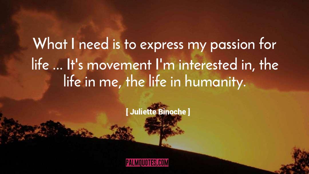 Juliette Binoche Quotes: What I need is to