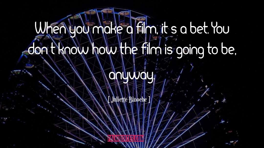 Juliette Binoche Quotes: When you make a film,