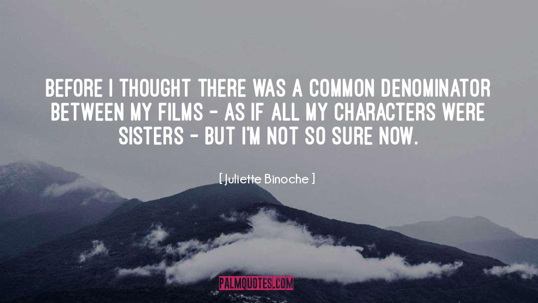 Juliette Binoche Quotes: Before I thought there was