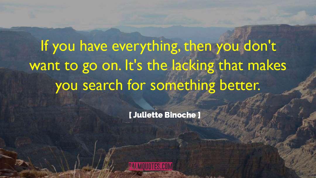 Juliette Binoche Quotes: If you have everything, then