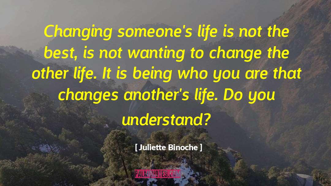 Juliette Binoche Quotes: Changing someone's life is not