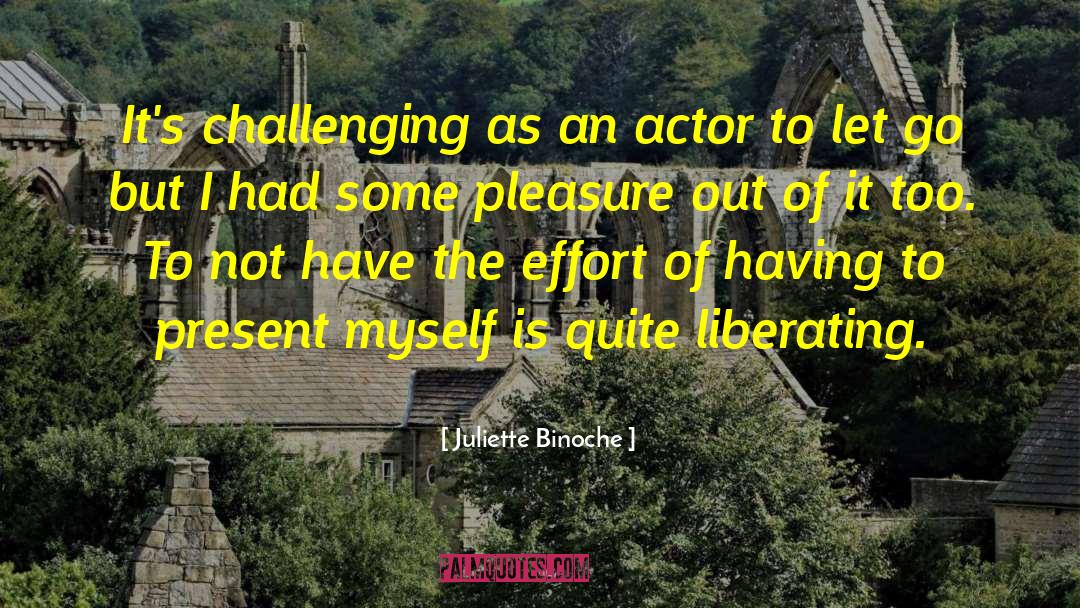 Juliette Binoche Quotes: It's challenging as an actor