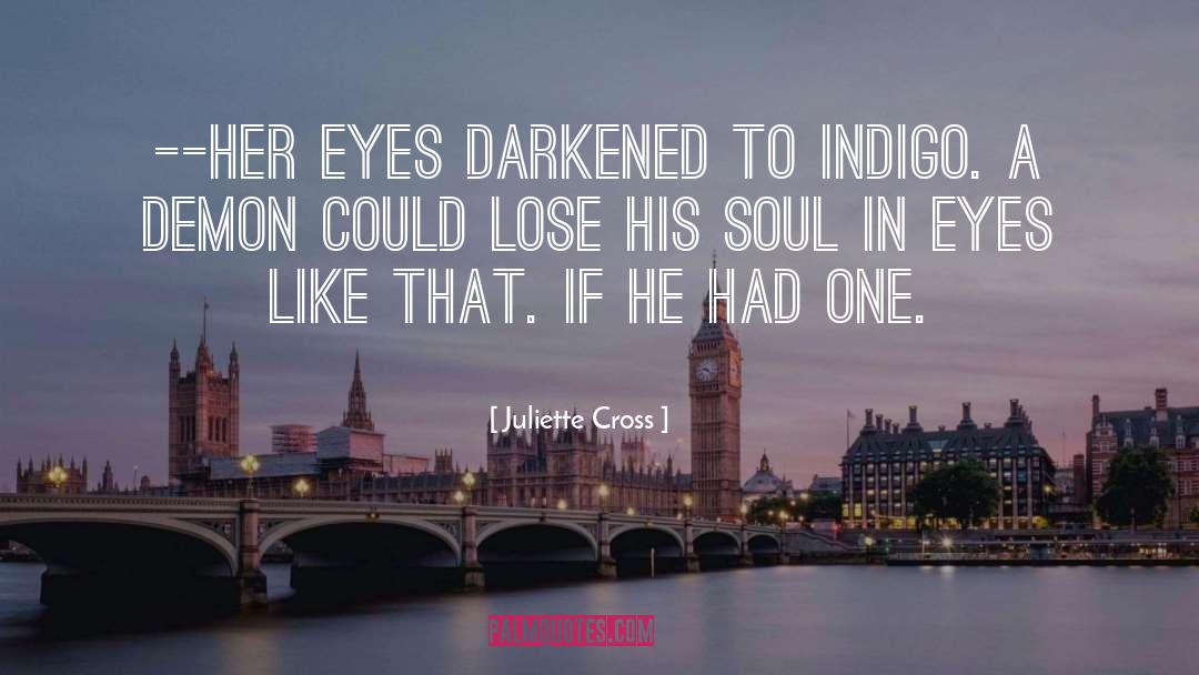 Juliette Cross Quotes: --her eyes darkened to indigo.