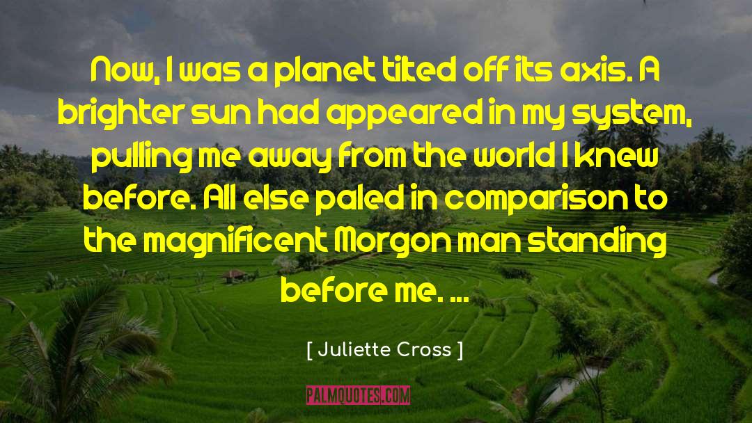 Juliette Cross Quotes: Now, I was a planet